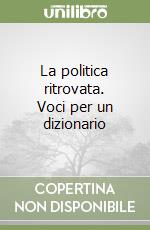 La politica ritrovata. Voci per un dizionario libro