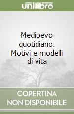 Medioevo quotidiano. Motivi e modelli di vita libro