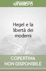 Hegel e la libertà dei moderni libro