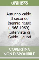 Autunno caldo. Il secondo biennio rosso (1968-1969). Intervista di Guido Liguori libro