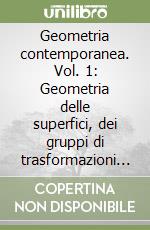 Geometria contemporanea. Vol. 1: Geometria delle superfici, dei gruppi di trasformazioni e dei campi libro