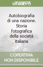 Autobiografia di una nazione. Storia fotografica della società italiana