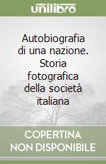 Autobiografia di una nazione. Storia fotografica della società italiana libro