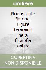 Nonostante Platone. Figure femminili nella filosofia antica libro