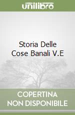 Storia Delle Cose Banali V.E libro