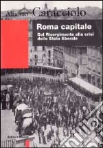 Roma capitale. Dal Risorgimento alla crisi dello Stato liberale libro