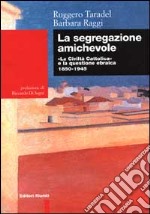 La segregazione amichevole. «La Civiltà Cattolica» e la questione ebraica 1850-1945