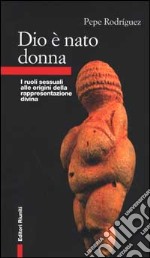 Dio è nato donna. I ruoli sessuali alle origini della rappresentazione divina libro