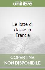 Le lotte di classe in Francia libro