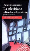 La televisione oltre la televisione. La Tv pubblica nell'era della multimedialità libro di Parascandolo Renato