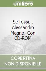 Se fossi... Alessandro Magno. Con CD-ROM libro