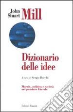 Dizionario delle idee. Morale, politica e società nel pensiero liberale libro