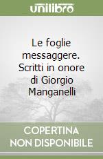 Le foglie messaggere. Scritti in onore di Giorgio Manganelli libro