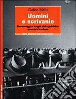 Uomini e scrivanie. Personaggi e luoghi della pubblica amministrazione libro