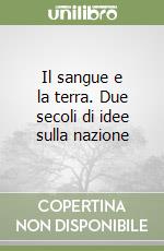 Il sangue e la terra. Due secoli di idee sulla nazione libro