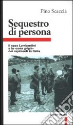 Sequestro di persona. Il caso Lombardini e la «Zona grigia» dei rapimenti in Italia libro