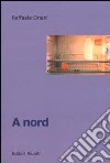 A Nord. Volti e storie dal tetto d'Europa libro di Oriani Raffaele