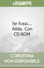 Se fossi... Attila. Con CD-ROM libro
