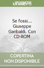 Se fossi... Giuseppe Garibaldi. Con CD-ROM libro