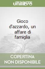 Gioco d'azzardo, un affare di famiglia libro