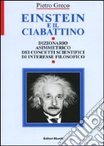 Einstein e il ciabattino. Dizionario asimmetrico dei concetti scientifici di interesse filosofico libro