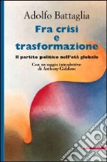 Fra crisi e trasformazione. Il partito politico nell'età globale libro