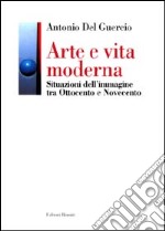 Arte e vita moderna. Situazioni dell'immagine tra Ottocento e Novecento libro