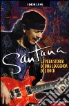 Santana. La vera storia di una leggenda del rock libro