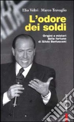 L'odore dei soldi. Origini e misteri delle fortune di Silvio Berlusconi