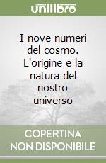 I nove numeri del cosmo. L'origine e la natura del nostro universo