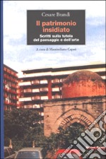 Il patrimonio insidiato. Scritti sulla tutela del paesaggio e dell'arte libro