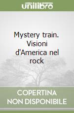 Mystery train. Visioni d'America nel rock libro