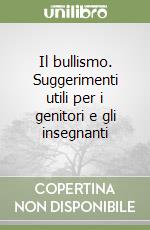 Il bullismo. Suggerimenti utili per i genitori e gli insegnanti libro