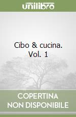 Cibo & cucina. Vol. 1 libro