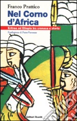 Nel Corno d'Africa. Eritrea ed Etiopia tra cronaca e storia libro