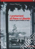 I pretoriani di Pace e Libertà. Storie di guerra fredda in Italia