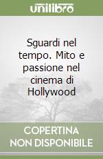 Sguardi nel tempo. Mito e passione nel cinema di Hollywood