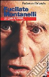 Fucilate Montanelli. Dall'assalto al «Giornale» alle elezioni del 13 maggio libro