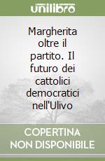 Margherita oltre il partito. Il futuro dei cattolici democratici nell'Ulivo libro