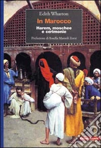 In Marocco. Harem, moschee e cerimonie