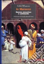 In Marocco. Harem, moschee e cerimonie libro