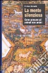 La mente silenziosa. Come pensano gli animali non umani libro di Cimatti Felice