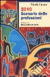 Duemiladieci scenario delle professioni. Dialogo con Alessandro Sciorilli libro di Cacace Nicola