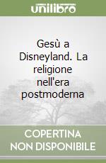 Gesù a Disneyland. La religione nell'era postmoderna libro