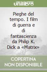 Pieghe del tempo. I film di guerra e di fantascienza da Philip K. Dick a «Matrix» libro