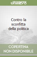 Contro la sconfitta della politica libro