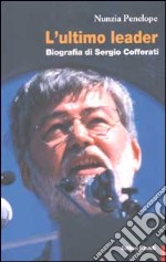 L'ultimo leader. Biografia di Sergio Cofferati libro