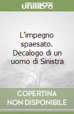 L'impegno spaesato. Decalogo di un uomo di Sinistra libro