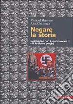 Negare la storia. L'olocausto non è mai avvenuto: chi lo dice e perché libro