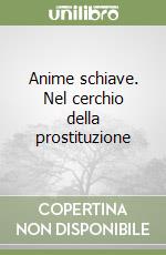 Anime schiave. Nel cerchio della prostituzione libro